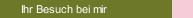 Ihr Besuch bei mir
